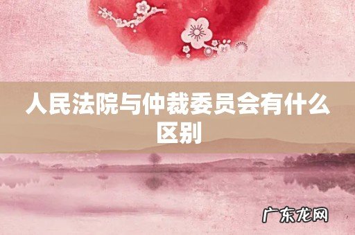 人民法院与仲裁委员会有什么区别