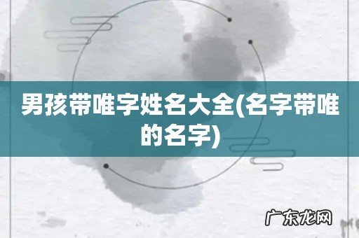 名字带唯的名字 男孩带唯字姓名大全