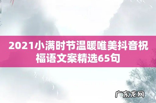 2021小满时节温暖唯美抖音祝福语文案精选65句