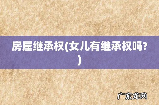 女儿有继承权吗? 房屋继承权