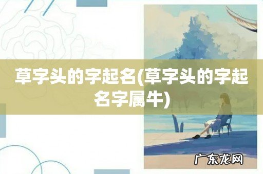 草字头的字起名字属牛 草字头的字起名