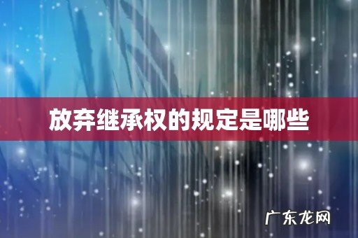 放弃继承权的规定是哪些