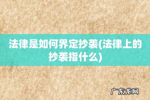 法律上的抄袭指什么 法律是如何界定抄袭
