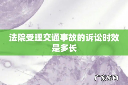 法院受理交通事故的诉讼时效是多长