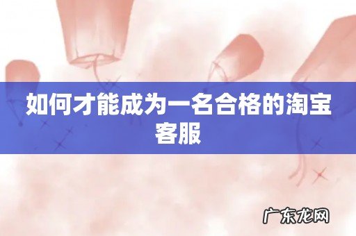 如何才能成为一名合格的淘宝客服