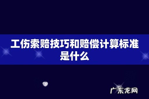 工伤索赔技巧和赔偿计算标准是什么