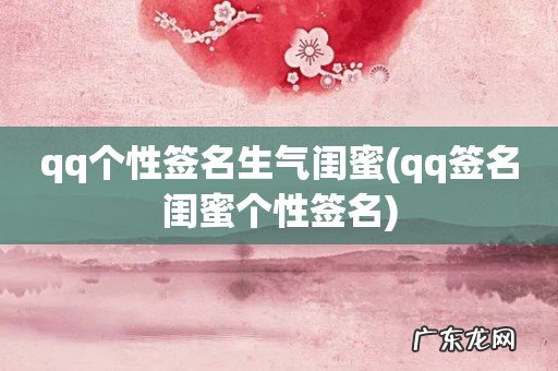 qq签名闺蜜个性签名 qq个性签名生气闺蜜