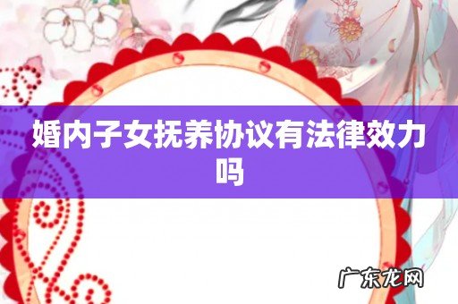 婚内子女抚养协议有法律效力吗