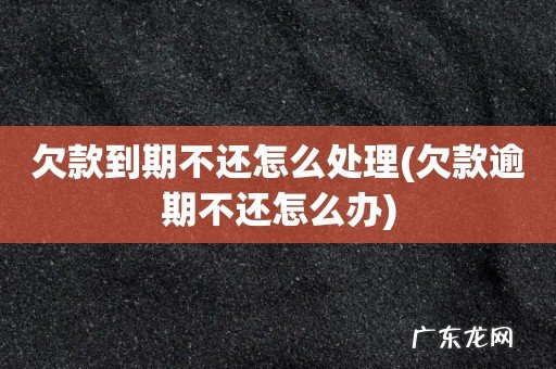 欠款逾期不还怎么办 欠款到期不还怎么处理