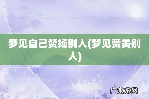 梦见赞美别人 梦见自己赞扬别人