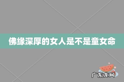 佛缘深厚的女人是不是童女命