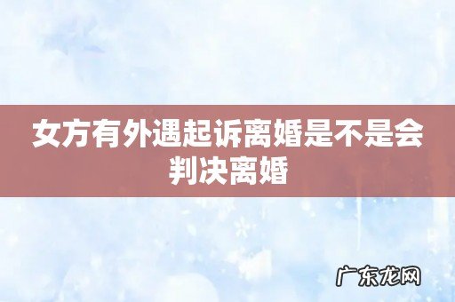 女方有外遇起诉离婚是不是会判决离婚