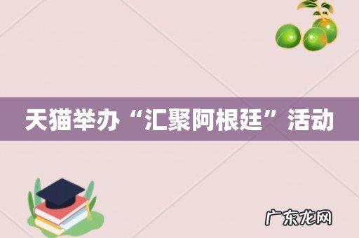 天猫举办“汇聚阿根廷”活动