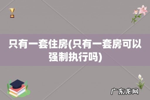 只有一套房可以强制执行吗 只有一套住房