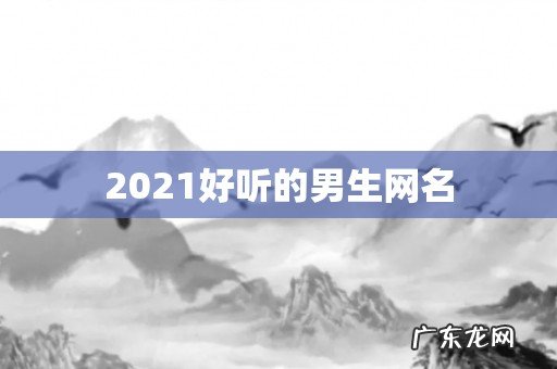 2021好听的男生网名