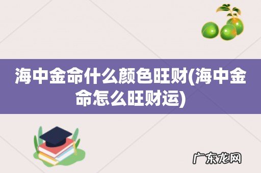 海中金命怎么旺财运 海中金命什么颜色旺财