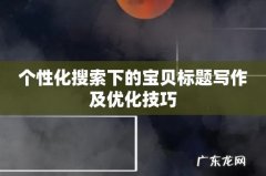 个性化搜索下的宝贝标题写作及优化技巧