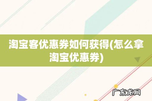 怎么拿淘宝优惠券 淘宝客优惠券如何获得