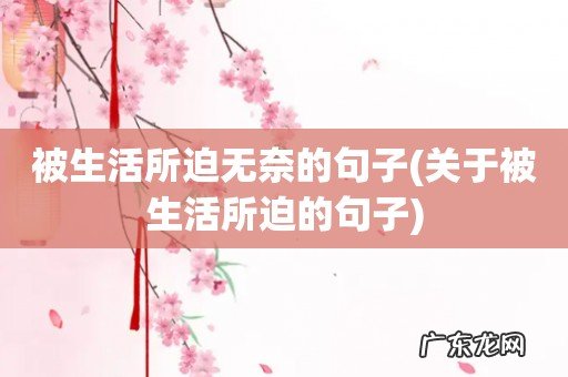 关于被生活所迫的句子 被生活所迫无奈的句子