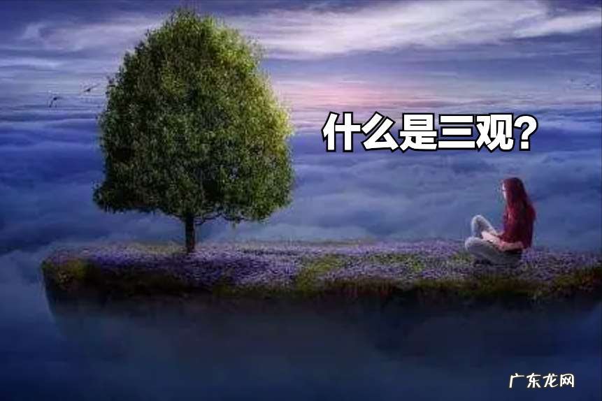 什么是三观？常说的三观是指哪三观