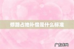 修路占地补偿是什么标准