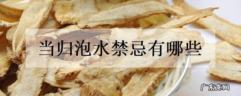 当归泡水禁忌有哪些