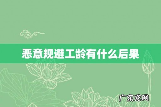 恶意规避工龄有什么后果