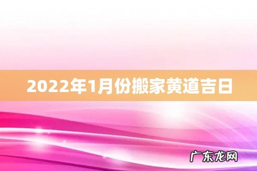 2022年1月份搬家黄道吉日