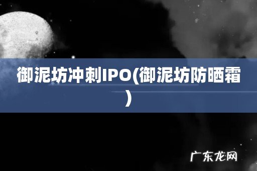 御泥坊防晒霜 御泥坊冲刺IPO