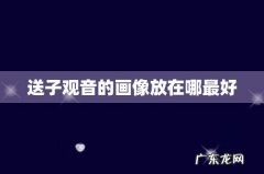 送子观音的画像放在哪最好