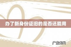 办了新身份证旧的是否还能用
