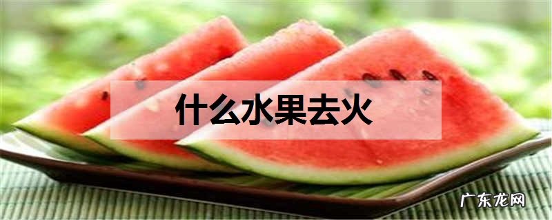 什么水果去火降火通便的水果