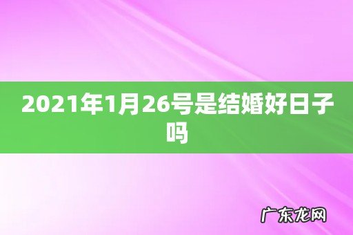 2021年1月26号是结婚好日子吗
