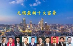 带你了解无锡最有钱的十位老板 江苏无锡富豪榜前十2022