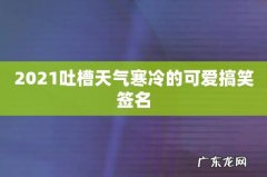 2021吐槽天气寒冷的可爱搞笑签名