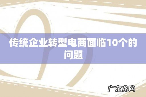 传统企业转型电商面临10个的问题