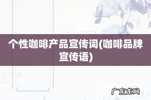 咖啡品牌宣传语 个性咖啡产品宣传词