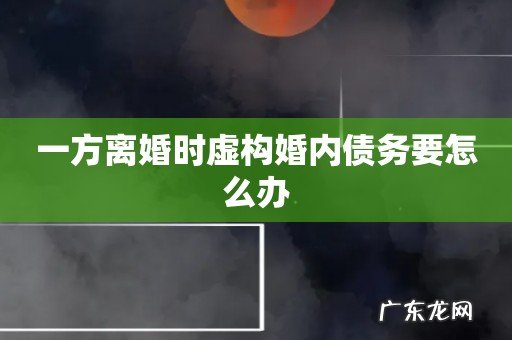 一方离婚时虚构婚内债务要怎么办