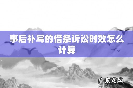 事后补写的借条诉讼时效怎么计算