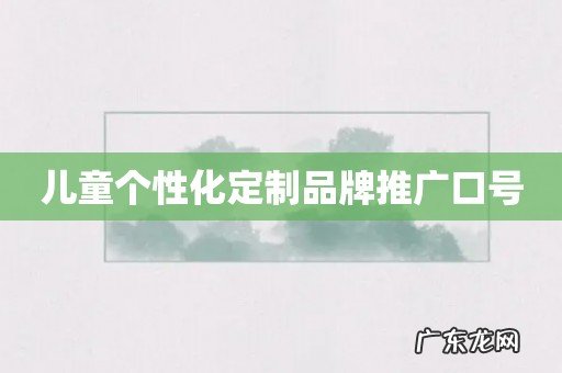 儿童个性化定制品牌推广口号