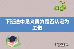 下班途中见义勇为是否认定为工伤