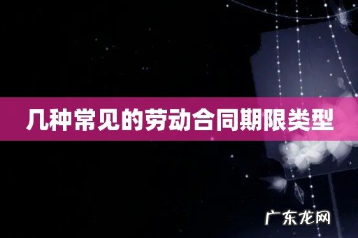 几种常见的劳动合同期限类型