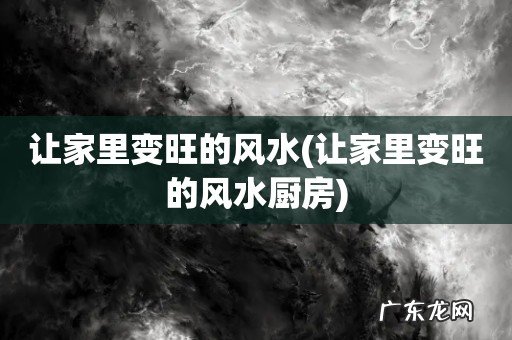让家里变旺的风水厨房 让家里变旺的风水