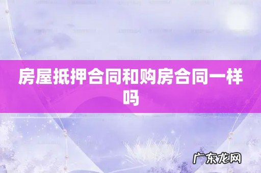 房屋抵押合同和购房合同一样吗