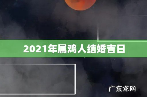 2021年属鸡人结婚吉日