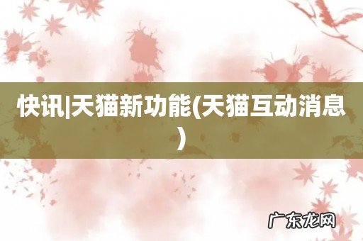 天猫互动消息 快讯|天猫新功能