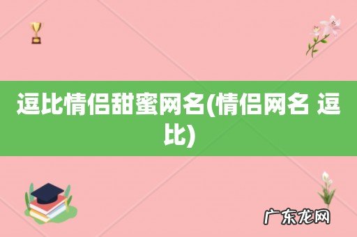 情侣网名 逗比 逗比情侣甜蜜网名