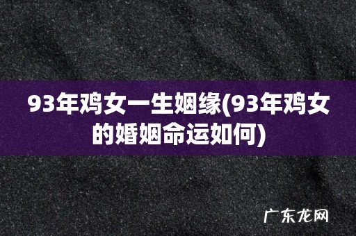 93年鸡女的婚姻命运如何 93年鸡女一生姻缘