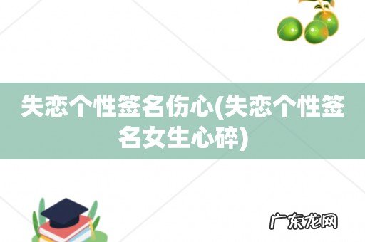 失恋个性签名女生心碎 失恋个性签名伤心