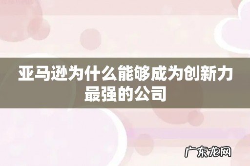 亚马逊为什么能够成为创新力最强的公司